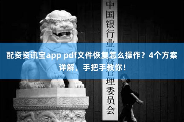 配资资讯宝app pdf文件恢复怎么操作？4个方案详解，手把手教你！