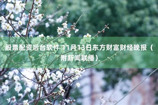 股票配资后台软件 11月13日东方财富财经晚报（附新闻联播）